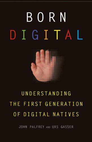 Book cover of Born Digital: Understanding the First Generation of Digital Natives by John Palfrey, Urs Gasser