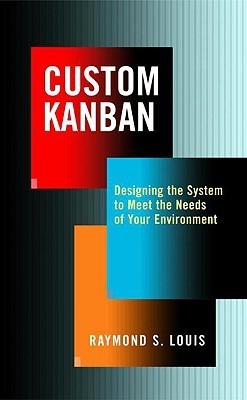 Book cover of Custom Kanban: Designing the System to Meet the Needs of Your Environment by Raymond S. Louis