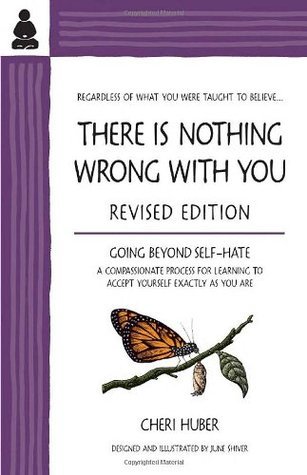 Book cover of There Is Nothing Wrong With You: Going Beyond Self-Hate by Cheri Huber, June Shiver (Illus.)