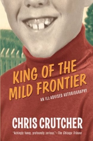 Book cover of King Of The Mild Frontier: An Ill-Advised Autobiography by Chris Crutcher