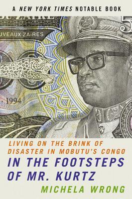 Book cover of In The Footsteps Of Mr. Kurtz: Living On The Brink Of Disaster In Mobutu's Congo by Michela Wrong