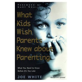 Book cover of What Kids Wish Parents Knew About Parenting by Joe White