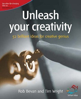 Book cover of Unleash Your Creativity : Secrets of Creative Genius by Rob Bevan; Tim Wright, Tim Wright