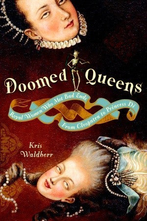 Book cover of Doomed Queens: Royal Women Who Met Bad Ends, From Cleopatra To Princess Di By Kris Waldherr by Kris Waldherr