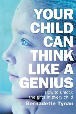 Book cover of Your Child Can Think Like a Genius: How to Unlock the Gifts in Every Child by Bernadette Tynan