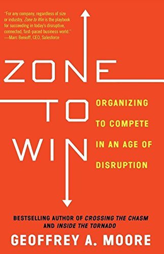 Book cover of Zone To Win: Organizing To Compete In An Age Of Disruption by Geoffrey A. Moore