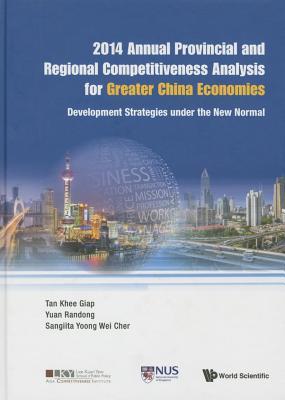 Book cover of 2014 Annual Provincial and Regional Competitiveness Analysis for Greater China Economies: Development Strategies Under the New Normal by Khee Giap Tan, Randong Yuan, Sangiita Wei Cher Yoong