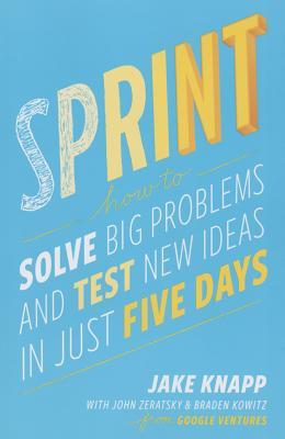 Book cover of Sprint: How to Solve Big Problems and Test New Ideas in Just Five Days by Jake Knapp
