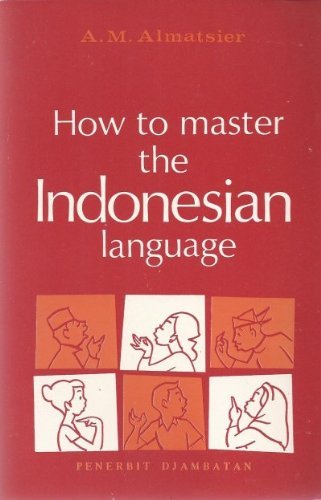 Book cover of How to Master the Indonesian Language: A Course for English-Speaking Foreigners by A.M. Almatsier