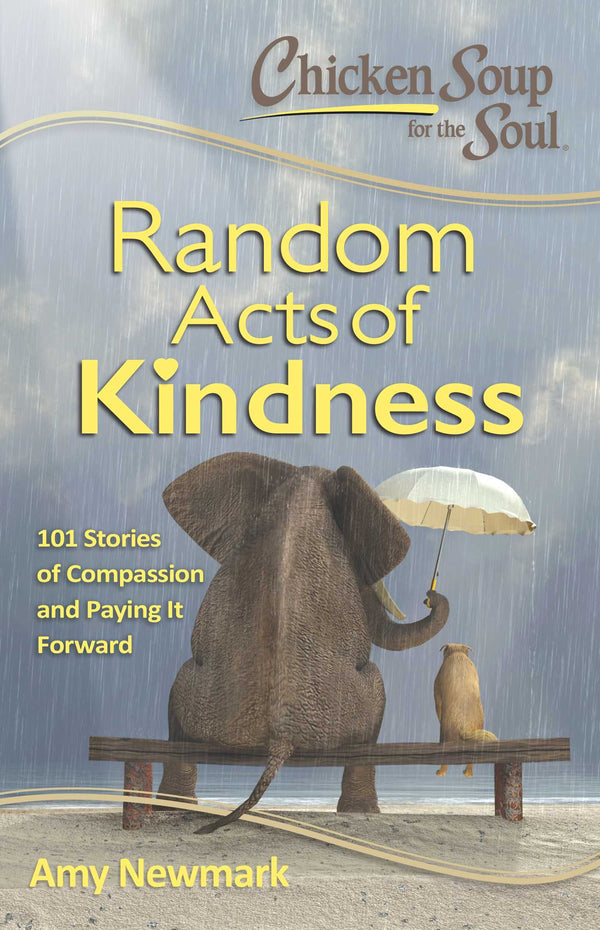 Book cover of Chicken Soup For The Soul: Random Acts Of Kindness: 101 Stories Of Compassion And Paying It Forward by Amy Newmark