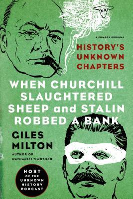 Book cover of When Churchill Slaughtered Sheep And Stalin Robbed A Bank: History's Unknown Chapters by Giles Milton