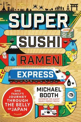 Book cover of Super Sushi Ramen Express: One Family's Journey Through the Belly Of Japan by Michael Booth