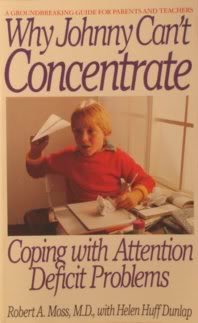 Book cover of Why Johnny Can't Concentrate: Coping With Attention Deficit Problems by Robert A. Moss, Helen Huff Dunlap