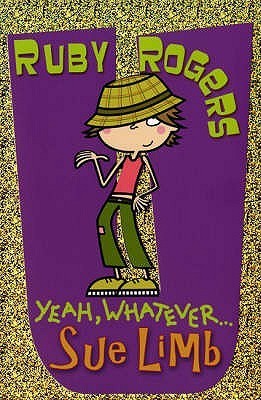 Book cover of Ruby Rogers 02. Yeah, Whatever by Sue Limb, Bernice Lum (Illus.)