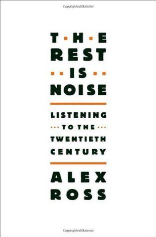 Book cover of The Rest Is Noise: Listening To The Twentieth Century by Alex  Ross