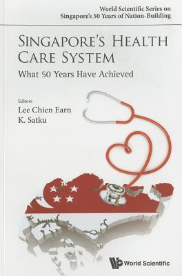 Book cover of Singapore's Health Care System: What 50 Years Have Achieved by Chien Earn Lee (Ed.), K. Satku, Kandiah Satkunanantham (Ed.)