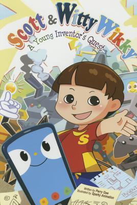 Book cover of Scott & Witty Wikky: A Young Inventor'S Quest by Perry Gee, Sparky Animation (Illus.)
