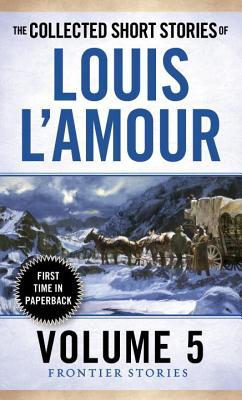 Book cover of The Collected Short Stories Of Louis L'Amour, Volume 5: Frontier Stories by Louis L'Amour