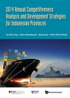 Book cover of 2014 Annual Competitiveness Analysis and Development Strategies for Indonesian Provinces by Khee Giap Tan, Mulya Amri, Nurina Merdikawati
