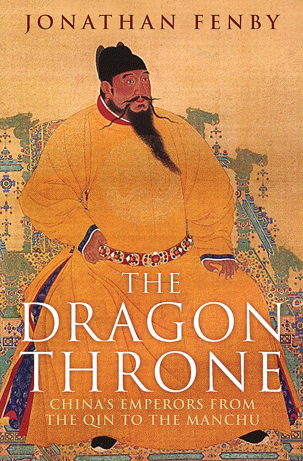 Book cover of The Dragon Throne: China's Emperors From The Qin To The Manchu by Jonathan Fenby
