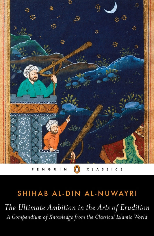 Book cover of The Ultimate Ambition in the Arts of Erudition: A Compendium of Knowledge from the Classical Islamic World by Shihab al-Din al-Nuwayri, Elias Muhanna (Ed.)