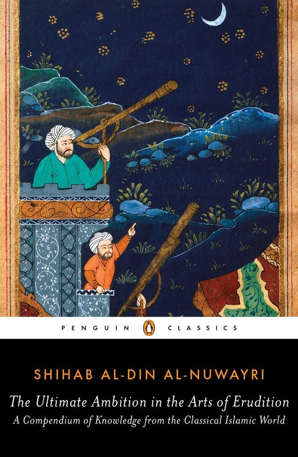 Book cover of The Ultimate Ambition in the Arts of Erudition: A Compendium of Knowledge from the Classical Islamic World by Shihab al-Din al-Nuwayri, Elias Muhanna (Ed.)