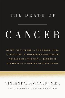 Book cover of The Death of Cancer: After Fifty Years on the Front Lines of Medicine, a Pioneering Oncologist Reveals Why the War on Cancer Is Winnable--and How We Can Get There by Vincent T. DeVita Jr., Elizabeth DeVita-Raeburn