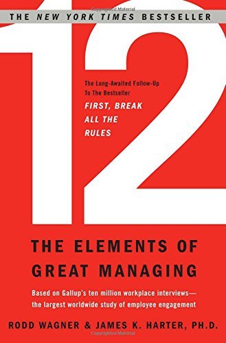 Book cover of 12: The Elements of Great Managing by Rodd Wagner, James K. Harter