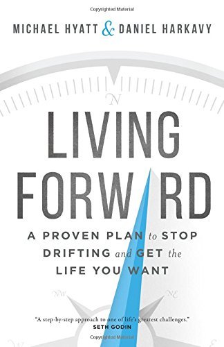 Book cover of Living Forward: A Proven Plan To Stop Drifting And Get The Life You Want by Michael Hyatt