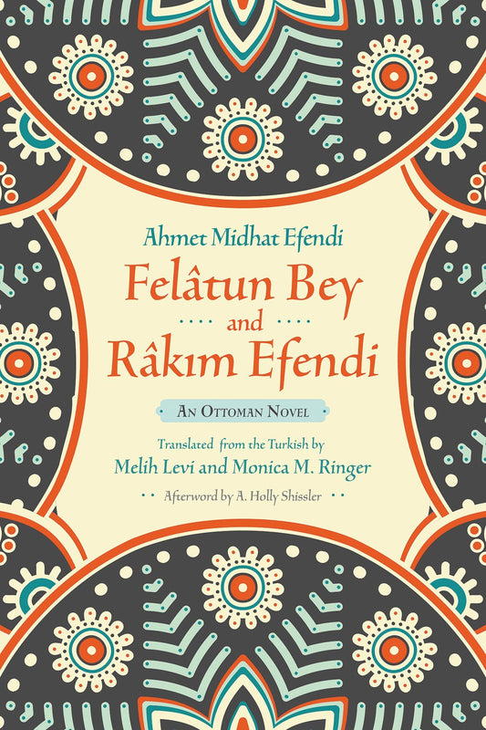 Book cover of Felâtun Bey And Râkım Efendi: An Ottoman Novel by Ahmed Midhat Efendi, Melih Levi (translator), Monica M. Ringer (translator), A. Holly Shissler (afterword)