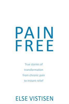 Book cover of Pain Free: True Stories Of Transformation From Chronic Pain To Instant Relief by Else Vistisen