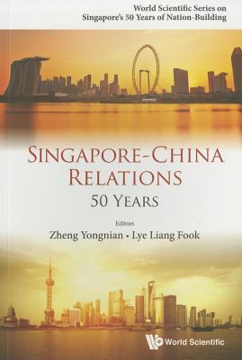 Book cover of Singapore-China Relations: 50 Years by Yongnian Zheng (Ed.), Lye Liang Fook (Ed.), Liang Fook Lye (Ed.)