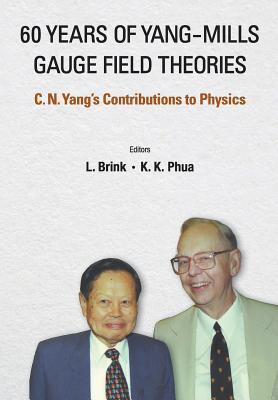 Book cover of 60 Years of Yang-Mills Gauge Field Theories: C N Yang's Contributions to Physics by Lars Brink (Ed.)