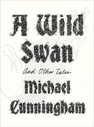 Book cover of A Wild Swan: And Other Tales by Michael Cunningham, Yuko Shimizu (Illus.)