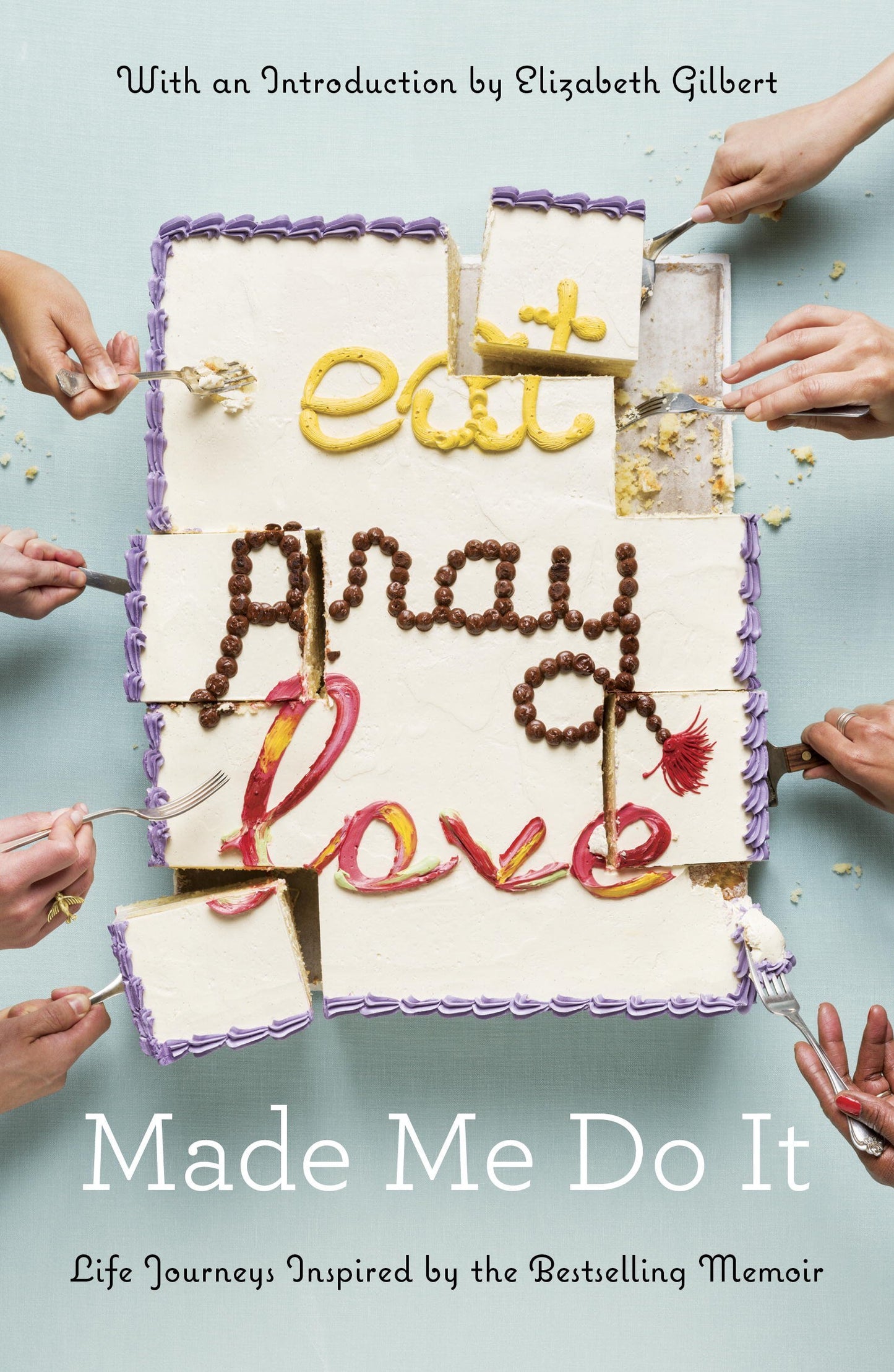 Book cover of Eat Pray Love Made Me Do It: Life Journeys Inspired By The Bestselling Memoir by Elizabeth Gilbert (Introduction)