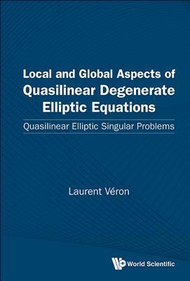 Book cover of Local And Global Aspects Of Quasilinear Degenerate Elliptic Equations: Quasilinear Elliptic Singular Problems by Laurent Veron