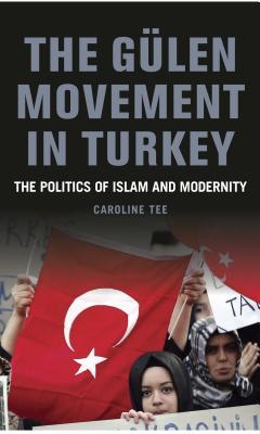 Book cover of The Gülen Movement In Turkey: The Politics Of Islam And Modernity by Caroline Tee