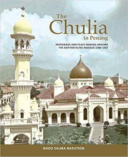 Book cover of The Chulia In Penang: Patronage And Place-Making Around The Kapitan Kling Mosque 1786 - 1957 by Khoo Salma Nasution