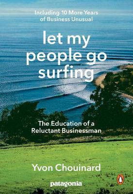 Book cover of Let My People Go Surfing: The Education Of A Reluctant Businessman--Including 10 More Years Of Business Unusual by Yvon Chouinard, Naomi Klein (Foreword)