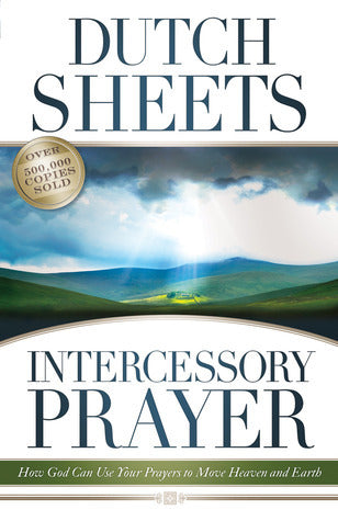 Book cover of Intercessory Prayer: How God Can Use Your Prayers To Move Heaven And Earth by Dutch Sheets