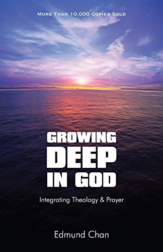 Book cover of Growing Deep In God: Integrating Theology & Prayer by Edmund Chan