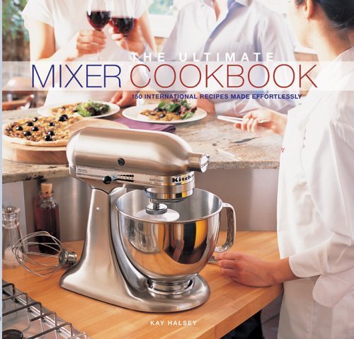 Book cover of The Ultimate Mixer Cookbook: 150 International Recipes Made Effortlessly by Kay Halsey