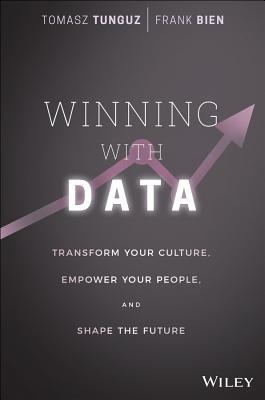 Book cover of Winning With Data: Transform Your Culture, Empower Your People, And Shape The Future by Tomasz Tunguz, Frank Bien