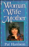 Book cover of Woman Wife Mother by Pat Harrison
