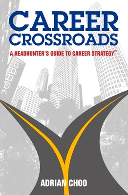 Book cover of Career Crossroads: A Headhunters Guide To Career Strategy by Adrian Choo