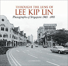 Book cover of Through The Lens Of Lee Kip Lin: Photographs Of Singapore 1965-1995 by Lai Chee  Kien, Lee Kip Lin (Photographs)