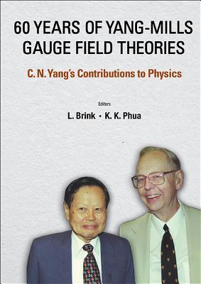 Book cover of 60 Years of Yang-Mills Gauge Field Theories: C N Yang's Contributions to Physics by Lars Brink (Ed.)