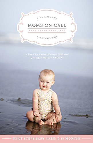 Book cover of Moms On Call | Next Steps Baby Care 6-15 Months | Parenting Book 2 Of 3 by Laura Hunter, Jennifer Walker