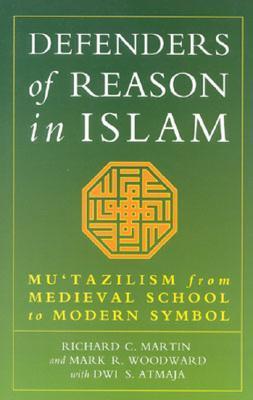 Book cover of Defenders Of Reason In Islam: Mu'tazilism From Medieval School To Modern Symbol by Richard C. Martin, Mark R. Woodward, Dwi S. Atmaja