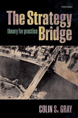 Book cover of The Strategy Bridge: Theory For Practice by Colin S. Gray